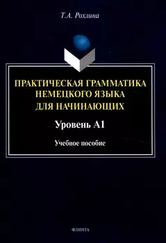Практическая грамматика немецкого языка для начинающих. Уровень А1 Учебное пособие