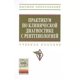 Практикум по клинической диагностике с рентгенологией. Учебное пособие