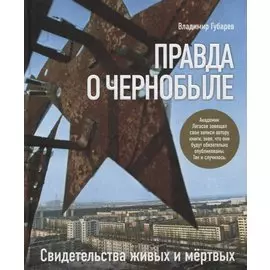 Правда о Чернобыле. Свидетельства живых и мертвых