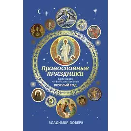 Православные праздники в рассказах любимых писателей. Круглый год