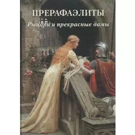 Прерафаэлиты. Рыцари и прекрасные дамы