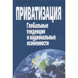 Приватизация. Глобальные тенденции и национальные особенности