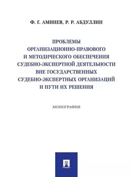 Проблемы организационно-правового и методического обеспечения судебно-экспертной деятельности вне государственных судебно-экспертных организаций и пути их решения: монография