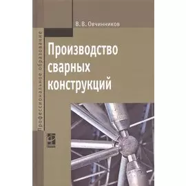 Производство сварных конструкций: учебник