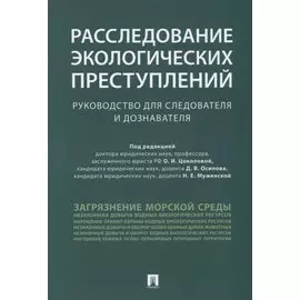 Расследование экологических преступлений. Руководство для следователя и дознавателя.-М.:Проспект,201