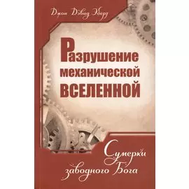 Разрушение механической Вселенной. Сумерки заводного Бога