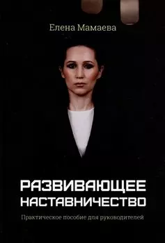 Развивающее наставничество. Практическое пособие для руководителей