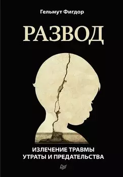 Развод. Излечение травмы утраты и предательства