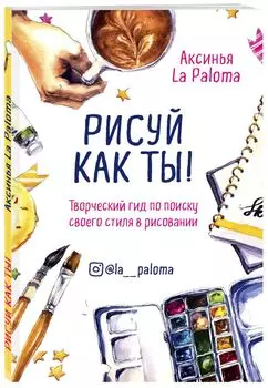 Рисуй как ты! Творческий гид по поиску своего стиля в рисовании