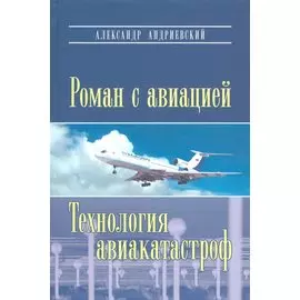 Роман с авиацией: Повесть Технология авиакатастроф (Записки командира авиалайнера)