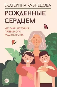 Рожденные сердцем. Честная история приемного родительства