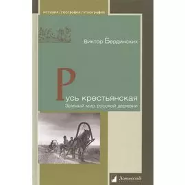 Русь крестьянская. Зримый мир русской деревни