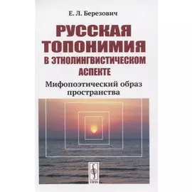 Русская топонимия в этнолингвистическом аспекте. Мифопоэтический образ пространства