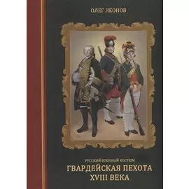 Русский военный костюм. Гвардейская пехота XVIII века