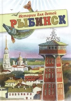 Рыбинск Истории для детей (2 изд)