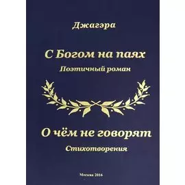 С Богом на паях Поэтический роман. О чем не говорят Стихотворения