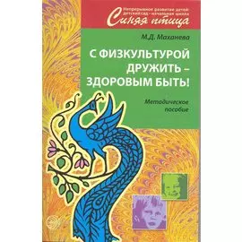 С физкультурой дружить - здоровым быть. Методическое пособие