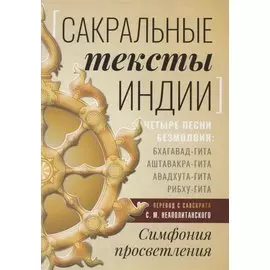 Сакральные тексты Индии. Симфония просветления. Четыре песни безмолвия: Бхагавад-гита, Аштавакра-гита, Авадхута-гита, Рибху-гита