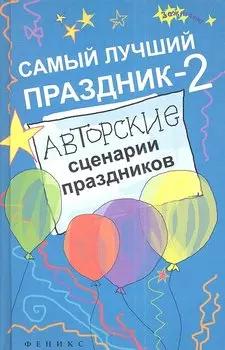 Самый лучший праздник - 2 : авторские сценарии праздников / Изд. 2-е