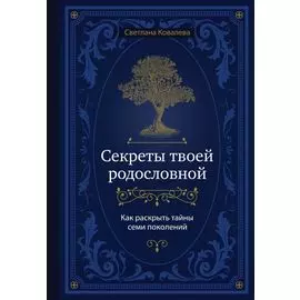 Секреты твоей родословной. Как раскрыть тайны семи поколений