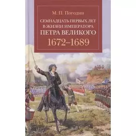 Семнадцать первых лет в жизни императора Петра Великого. 1672-1689