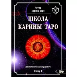 Школа Карины Таро. Книга 3. Практика толкования раскладов