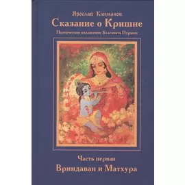 Сказание о Кришне. Часть I. Вриндаван и Матхура. Поэтическое изложение десятой песни Бхагавата Пураны