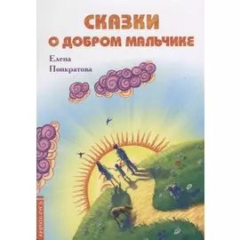 Сказки о добром мальчике / Е. Понкратова. - М. : Амрита-Русь, 2019. - 32 с. 60x84/16. - 16+. - ISBN 978-5-413-01879-8 (в обл.)