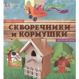 Скворечники и кормушки. Школа мастеров