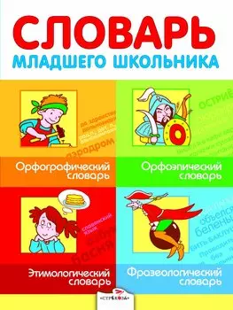 Словарь младшего школьника: Орфографический словарь. Орфоэпический словарь. Этимологический словарь. Фразеологический словарь.