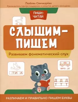 Слышим-пишем: развиваем фонематический слух. Различаем и правильно пишем буквы