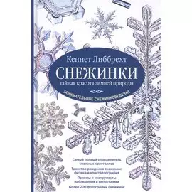 Снежинки. Тайная красота зимней природы. Занимательное снежинковедение.