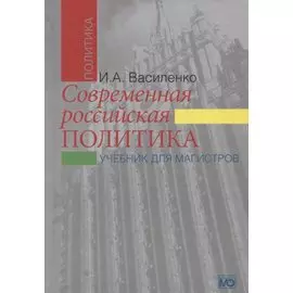 Современная российская политика: учебник для магистров. 2-е изд., испр. и доп.