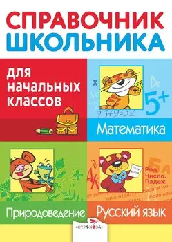 Справочник школьника для начальных классов. Русский язык. Математика. Природоведение