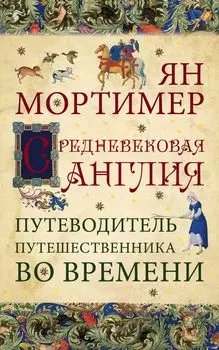 Средневековая Англия. Путеводитель путешественника во времени. Нов. оф.