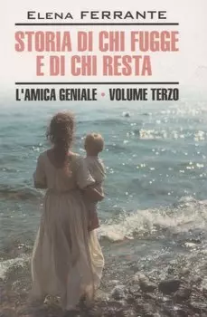 Storia di chi fugge e di chi resta/Моя гениальная подруга.Те,кто уходит, и те кто остается. Книга 3 (итальянский язык)