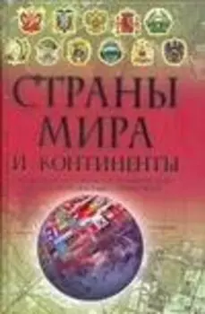 Страны мира и континенты: Новейший историко-географический иллюстрированный справочник