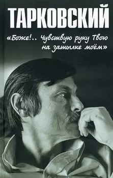 Тарковский. "Боже!.. Чувствую руку Твою на затылке моём!.."