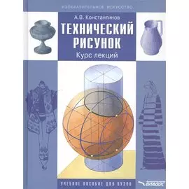 Технический рисунок. Курс лекций. Учебное пособие для вузов