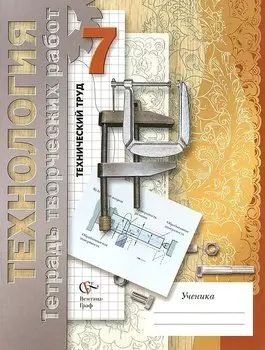 Технология. Технический труд. 7 класс. Тетрадь творческих работ