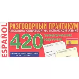 Испанский язык. 420 тематических карточек для запоминания слов и словосочетаний. Разговорный практикум