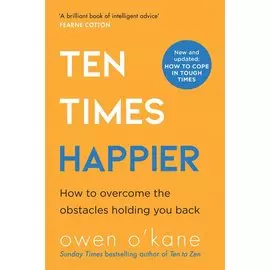 Ten Times Happier. How to overcome the obstacles holding you back