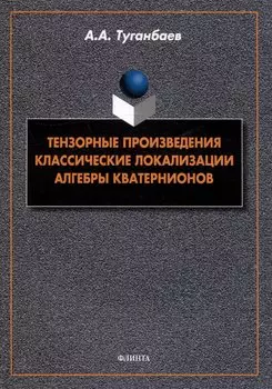 Тензорные произведения. Классические локализации. Алгебры кватернионов: монография