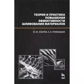 Теория и практика повышения эффективности шлифования материалов. Учебное пособие.