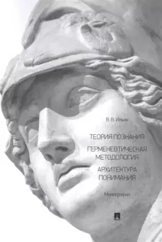 Теория познания. Герменевтическая методология. Архитектура понимания. Монография