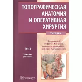 Топографическая анатомия и оперативная хирургия: учебник. Том 1