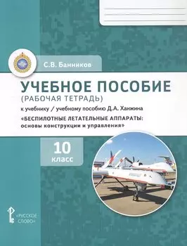 Учебное пособие (рабочая тетрадь) к учебнику/учебному пособию Д.А. Ханжина "Беспилотные летательные аппараты: основы конструкции и управления для 10 класса общеобразовательных организаций"