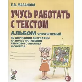 Учусь работать с текстом Альбом упражнений по коррекции дисграфии… (2 изд) (0+) (м) Мазанова