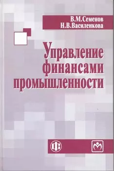 Управление финансами промышленности: учеб. пособие / Семенов В. (ФиС)