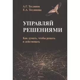 Управляй решениями. Как думать, чтобы решать и действовать